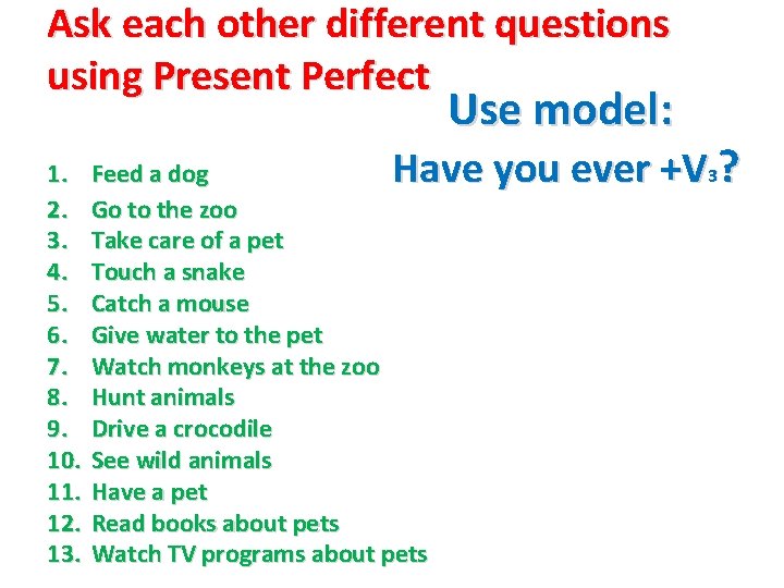 Ask each other different questions using Present Perfect Use model: 1. 2. 3. 4.