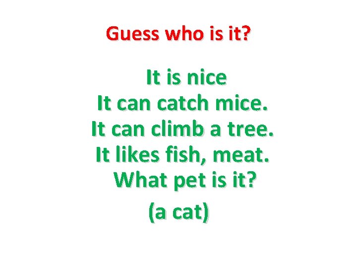 Guess who is it? It is nice It can catch mice. It can climb