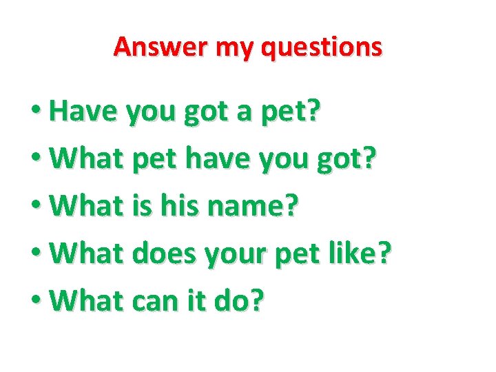 Answer my questions • Have you got а pet? • What pet have you