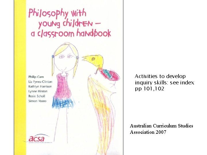 Activities to develop inquiry skills: see index pp 101, 102 Australian Curriculum Studies Association