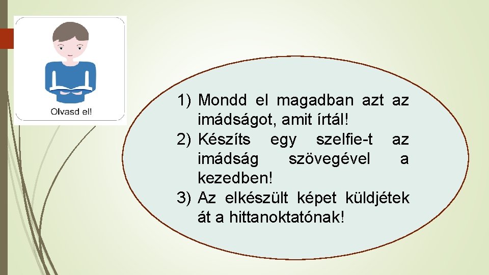 1) Mondd el magadban azt az imádságot, amit írtál! 2) Készíts egy szelfie-t az