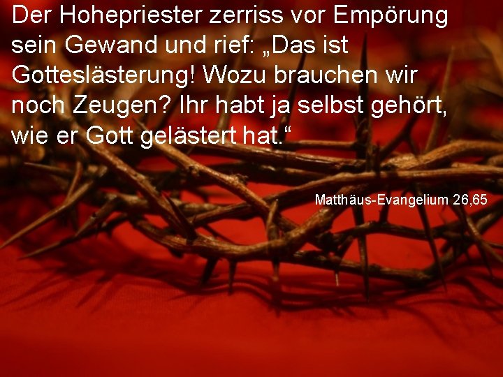 Der Hohepriester zerriss vor Empörung sein Gewand und rief: „Das ist Gotteslästerung! Wozu brauchen