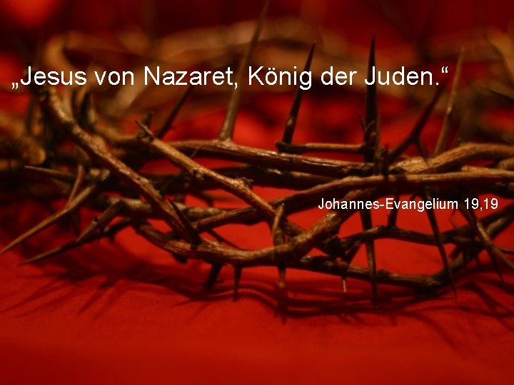 „Jesus von Nazaret, König der Juden. “ Johannes-Evangelium 19, 19 