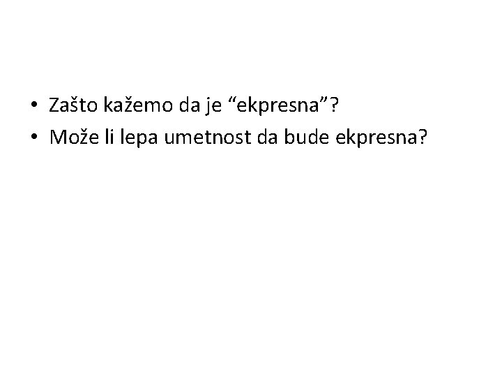  • Zašto kažemo da je “ekpresna”? • Može li lepa umetnost da bude