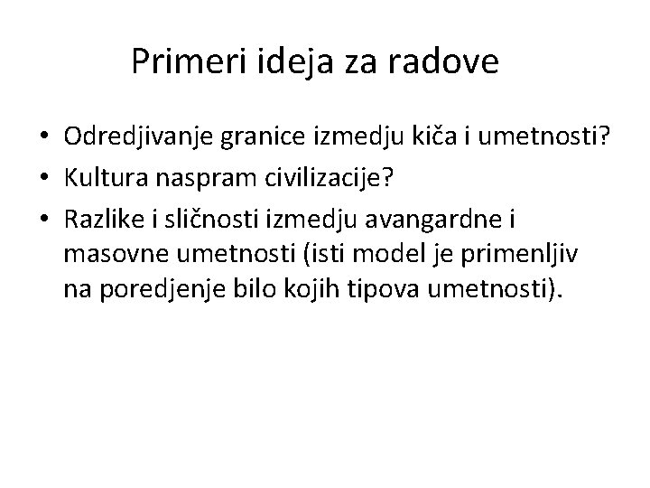 Primeri ideja za radove • Odredjivanje granice izmedju kiča i umetnosti? • Kultura naspram