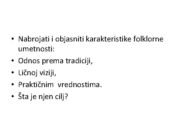  • Nabrojati i objasniti karakteristike folklorne umetnosti: • Odnos prema tradiciji, • Ličnoj