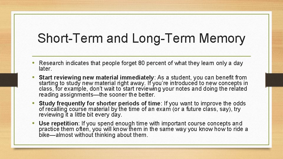 Short-Term and Long-Term Memory • Research indicates that people forget 80 percent of what