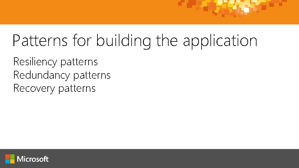 Patterns for building the application Resiliency patterns Redundancy patterns Recovery patterns 