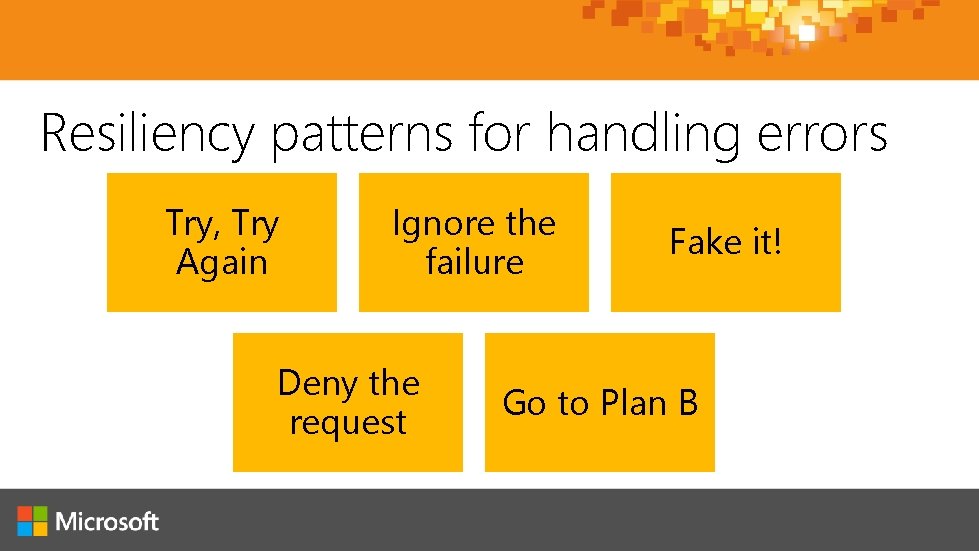 Resiliency patterns for handling errors Try, Try Again Ignore the failure Deny the request