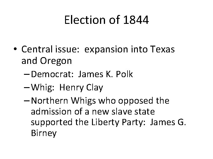 Election of 1844 • Central issue: expansion into Texas and Oregon – Democrat: James