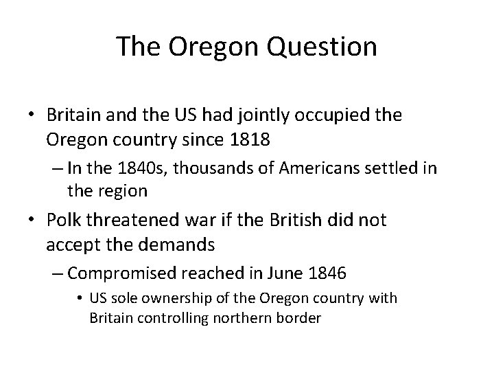 The Oregon Question • Britain and the US had jointly occupied the Oregon country