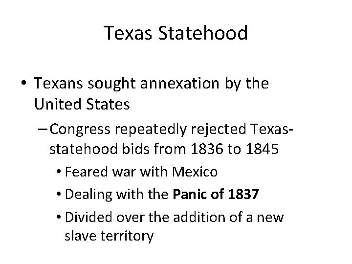 Texas Statehood • Texans sought annexation by the United States – Congress repeatedly rejected