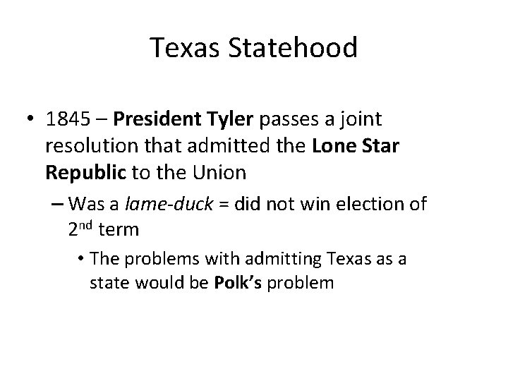 Texas Statehood • 1845 – President Tyler passes a joint resolution that admitted the