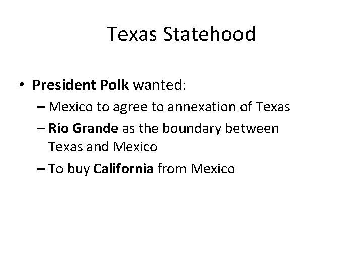 Texas Statehood • President Polk wanted: – Mexico to agree to annexation of Texas