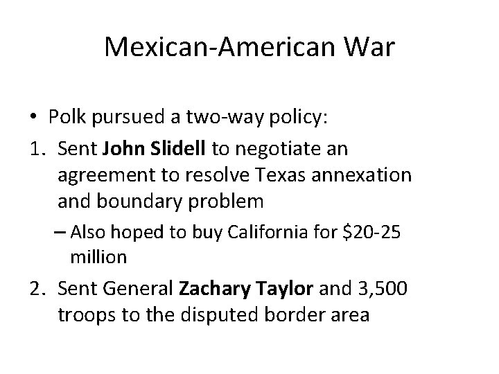 Mexican-American War • Polk pursued a two-way policy: 1. Sent John Slidell to negotiate