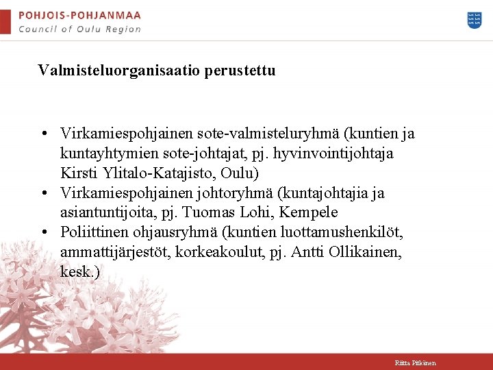 Valmisteluorganisaatio perustettu • Virkamiespohjainen sote-valmisteluryhmä (kuntien ja kuntayhtymien sote-johtajat, pj. hyvinvointijohtaja Kirsti Ylitalo-Katajisto, Oulu)