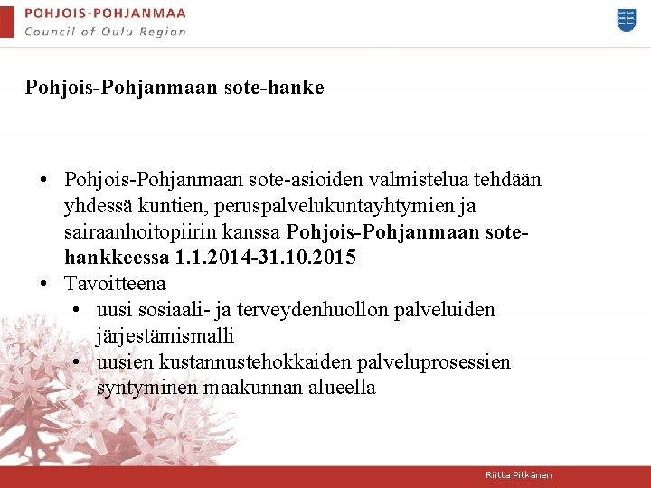 Pohjois-Pohjanmaan sote-hanke • Pohjois-Pohjanmaan sote-asioiden valmistelua tehdään yhdessä kuntien, peruspalvelukuntayhtymien ja sairaanhoitopiirin kanssa Pohjois-Pohjanmaan