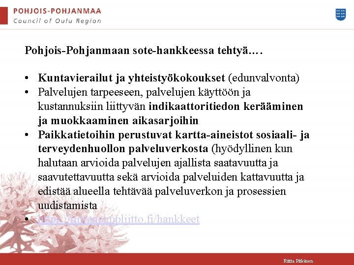 Pohjois-Pohjanmaan sote-hankkeessa tehtyä…. • Kuntavierailut ja yhteistyökokoukset (edunvalvonta) • Palvelujen tarpeeseen, palvelujen käyttöön ja