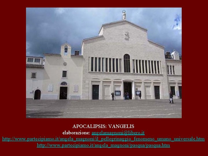 APOCALIPSIS: VANGELIS elaborazione: angelamagnoni@libero. it http: //www. partecipiamo. it/angela_magnoni/il_pellegrinaggio_fenomeno_umano_universale. htm http: //www. partecipiamo. it/angela_magnoni/pasqua.