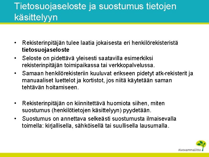 Tietosuojaseloste ja suostumus tietojen käsittelyyn • Rekisterinpitäjän tulee laatia jokaisesta eri henkilörekisteristä tietosuojaseloste •