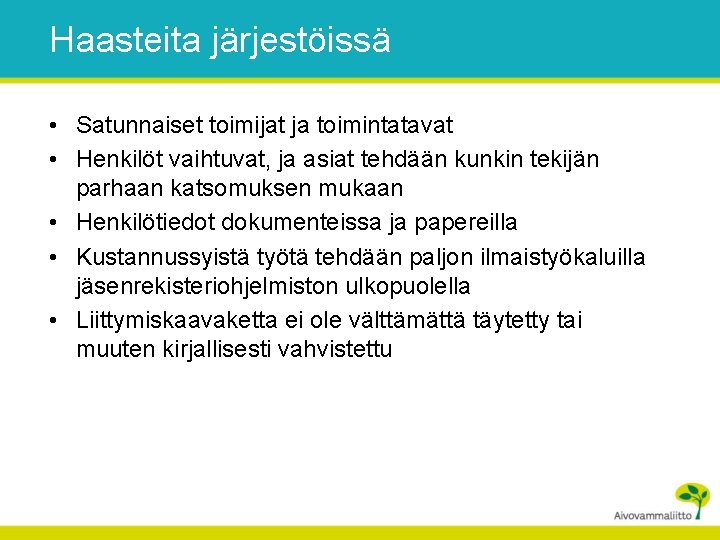 Haasteita järjestöissä • Satunnaiset toimijat ja toimintatavat • Henkilöt vaihtuvat, ja asiat tehdään kunkin