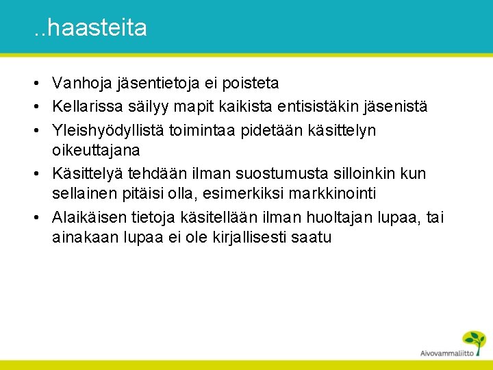 . . haasteita • Vanhoja jäsentietoja ei poisteta • Kellarissa säilyy mapit kaikista entisistäkin