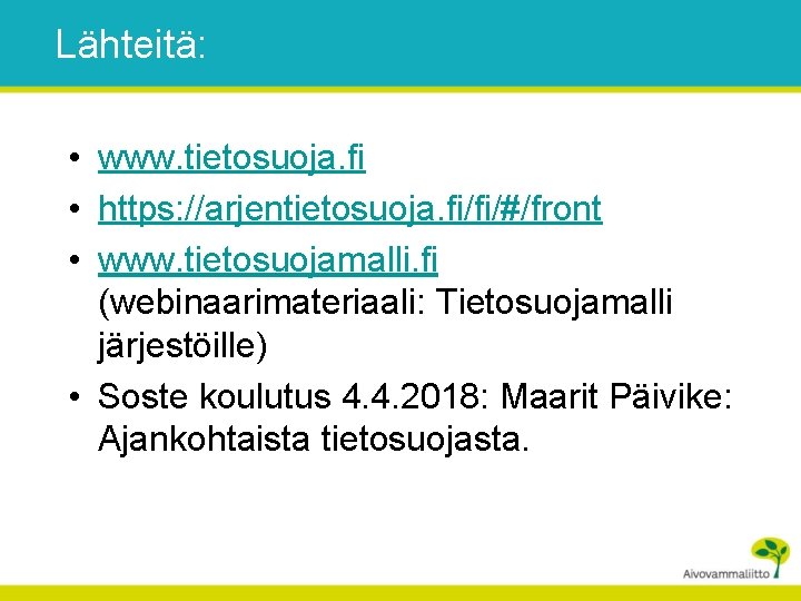 Lähteitä: • www. tietosuoja. fi • https: //arjentietosuoja. fi/fi/#/front • www. tietosuojamalli. fi (webinaarimateriaali: