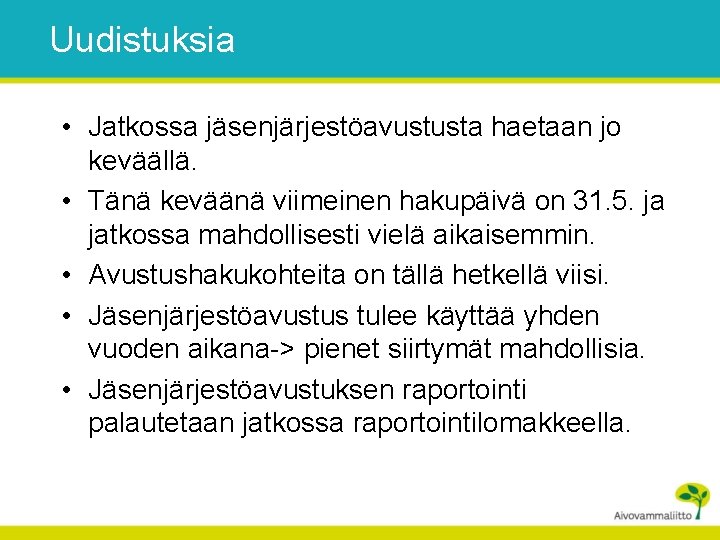 Uudistuksia • Jatkossa jäsenjärjestöavustusta haetaan jo keväällä. • Tänä keväänä viimeinen hakupäivä on 31.