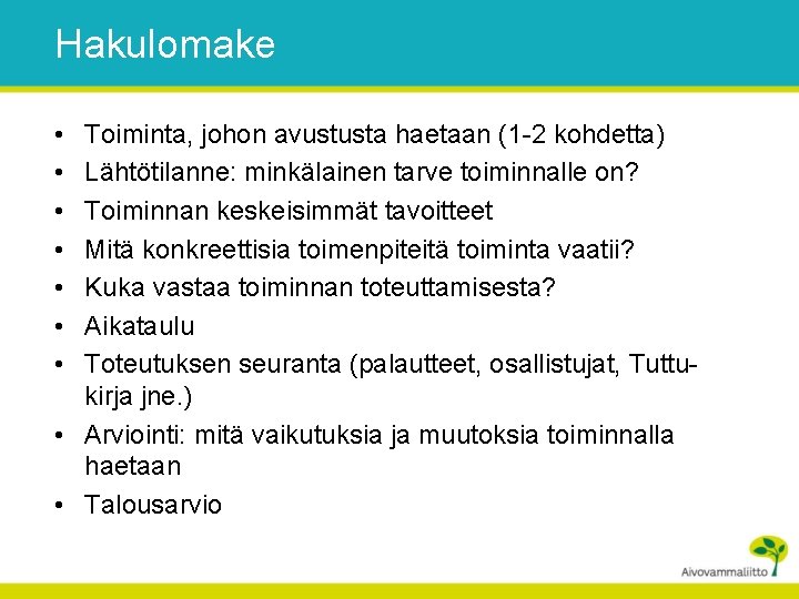 Hakulomake • • Toiminta, johon avustusta haetaan (1 -2 kohdetta) Lähtötilanne: minkälainen tarve toiminnalle