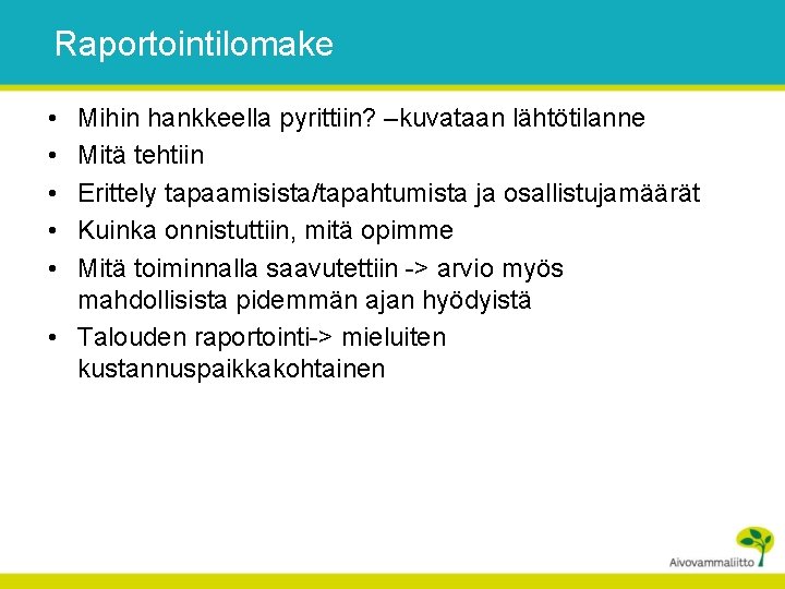 Raportointilomake • • • Mihin hankkeella pyrittiin? –kuvataan lähtötilanne Mitä tehtiin Erittely tapaamisista/tapahtumista ja
