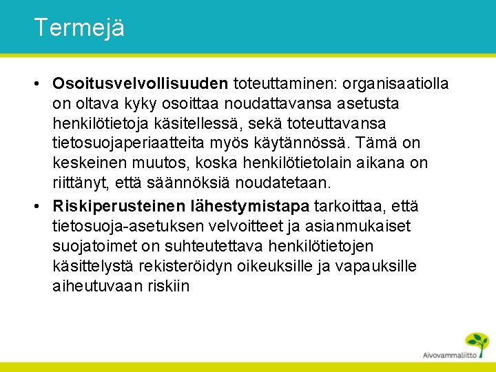 Termejä • Osoitusvelvollisuuden toteuttaminen: organisaatiolla on oltava kyky osoittaa noudattavansa asetusta henkilötietoja käsitellessä, sekä