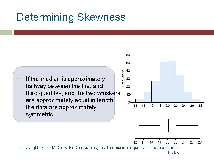 Determining Skewness If the median is approximately halfway between the first and third quartiles, Determining Skewness If the median is approximately halfway between the first and third quartiles,