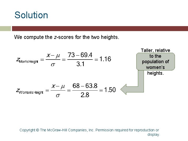 Solution We compute the z-scores for the two heights. Taller, relative to the population Solution We compute the z-scores for the two heights. Taller, relative to the population