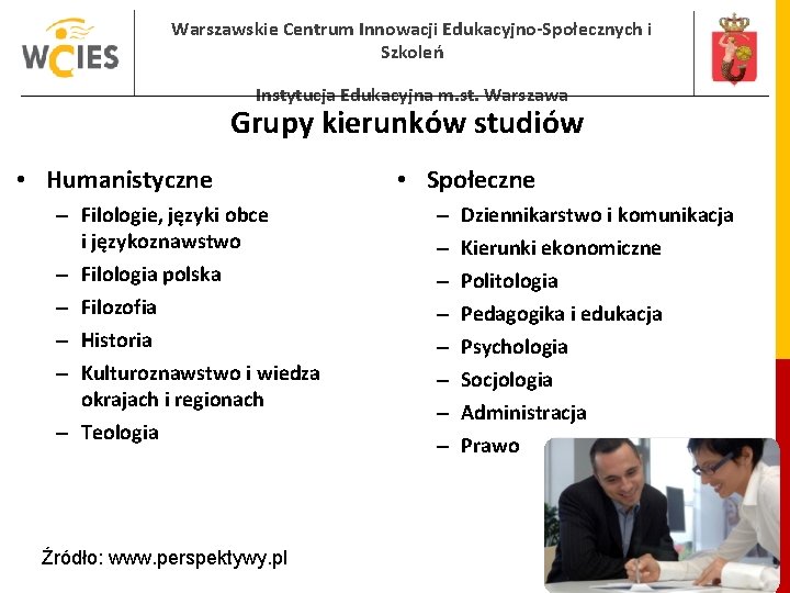 Warszawskie Centrum Innowacji Edukacyjno-Społecznych i Szkoleń Instytucja Edukacyjna m. st. Warszawa Grupy kierunków studiów Warszawskie Centrum Innowacji Edukacyjno-Społecznych i Szkoleń Instytucja Edukacyjna m. st. Warszawa Grupy kierunków studiów