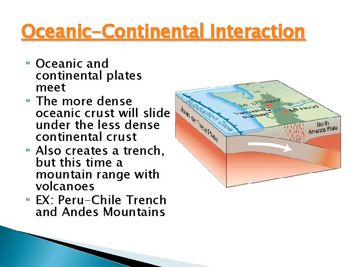 Oceanic-Continental Interaction Oceanic and continental plates meet The more dense oceanic crust will slide