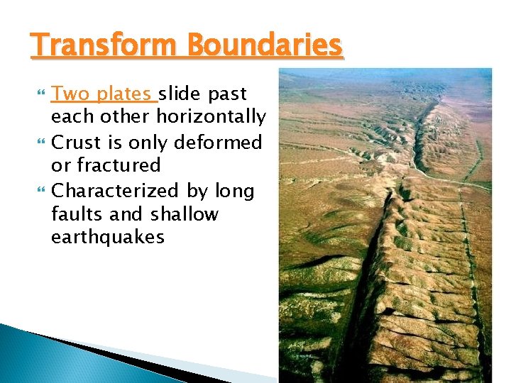 Transform Boundaries Two plates slide past each other horizontally Crust is only deformed or