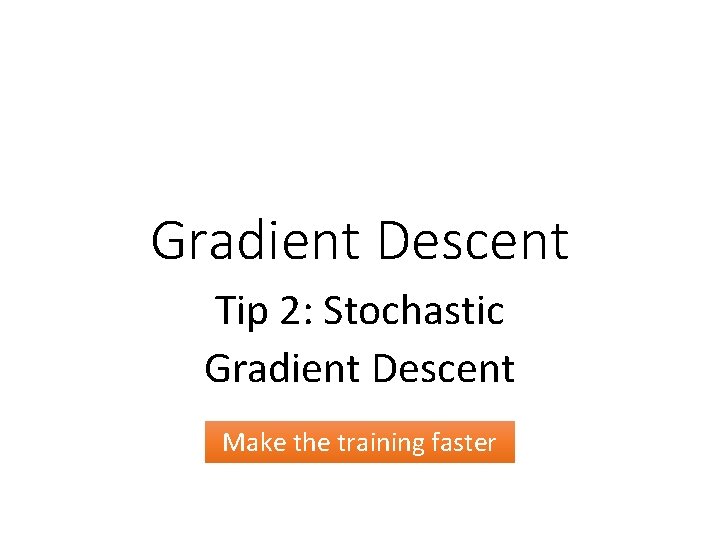 Gradient Descent Tip 2: Stochastic Gradient Descent Make the training faster 