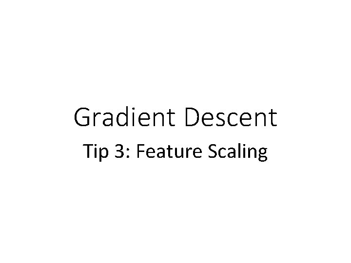 Gradient Descent Tip 3: Feature Scaling 