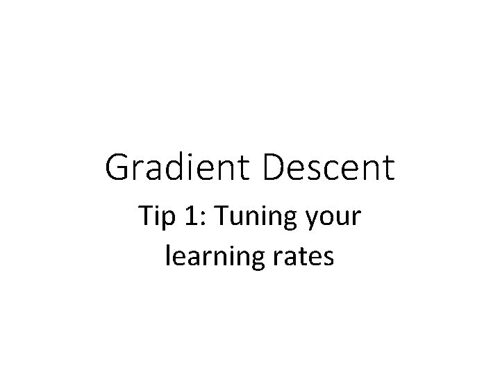 Gradient Descent Tip 1: Tuning your learning rates 