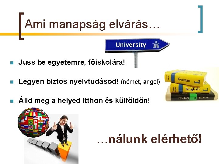 Ami manapság elvárás… n Juss be egyetemre, főiskolára! n Legyen biztos nyelvtudásod! (német, angol)