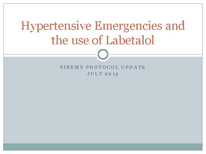 Hypertensive Emergencies and the use of Labetalol SIREMS PROTOCOL UPDATE JULY 2013 