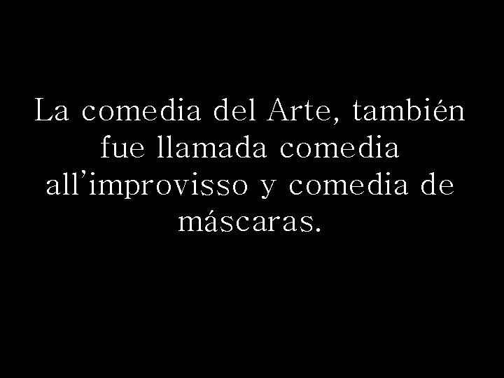 La comedia del Arte, también fue llamada comedia all’improvisso y comedia de máscaras. 