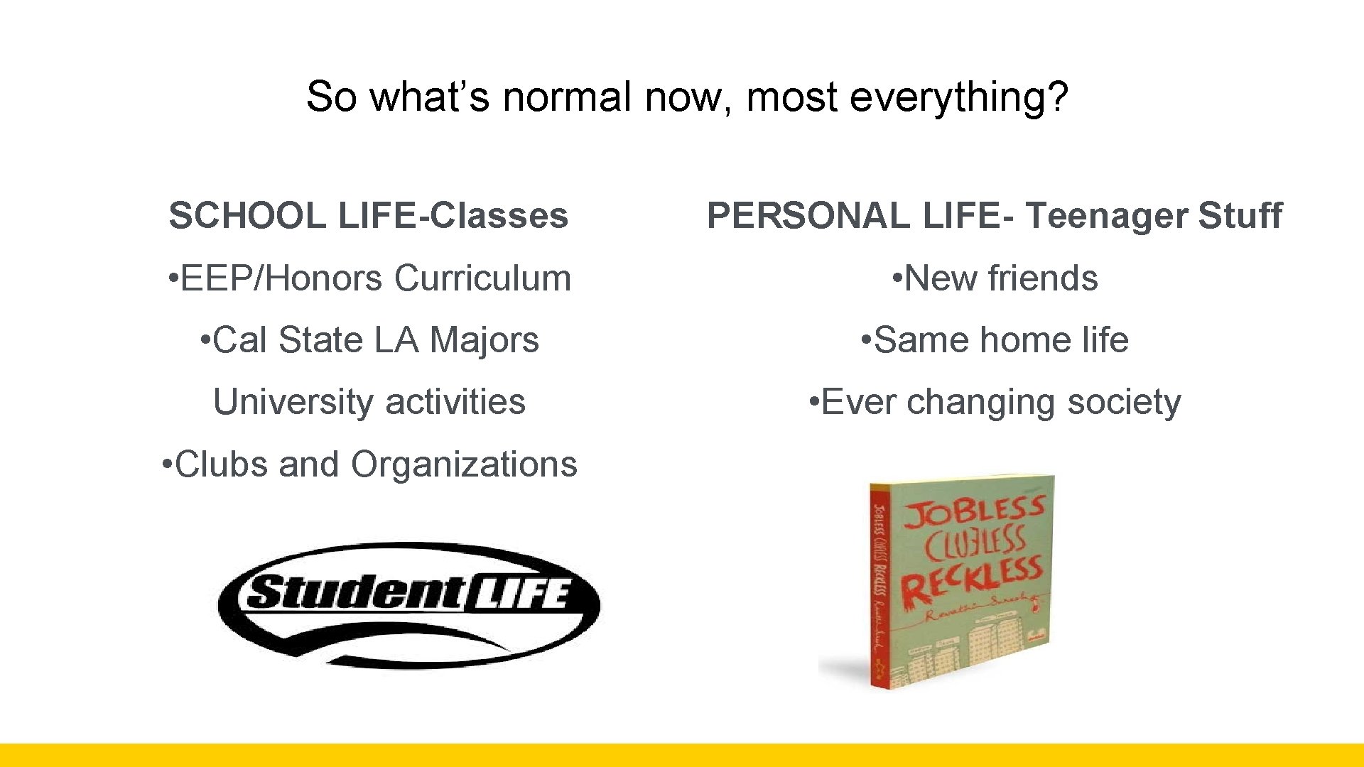  So what’s normal now, most everything? SCHOOL LIFE-Classes PERSONAL LIFE- Teenager Stuff •