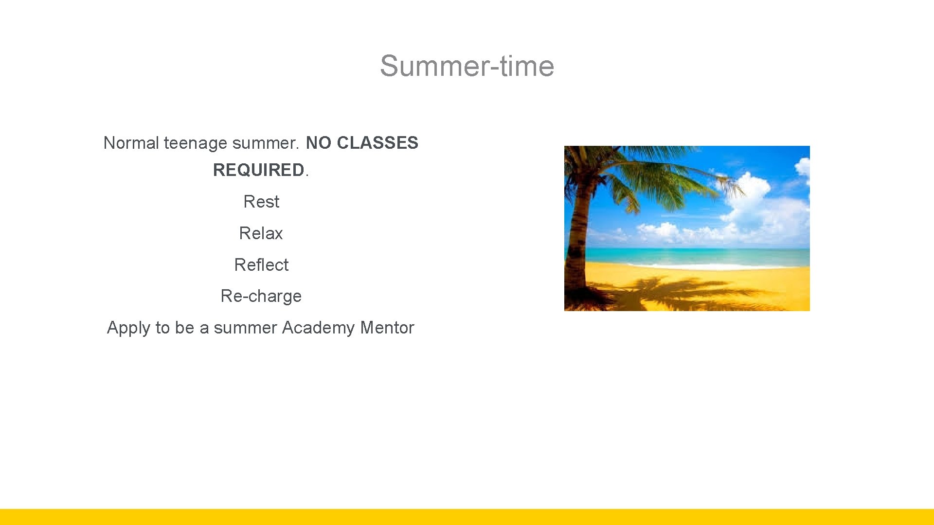 Summer-time Normal teenage summer. NO CLASSES REQUIRED. Rest Relax Reflect Re-charge Apply to be