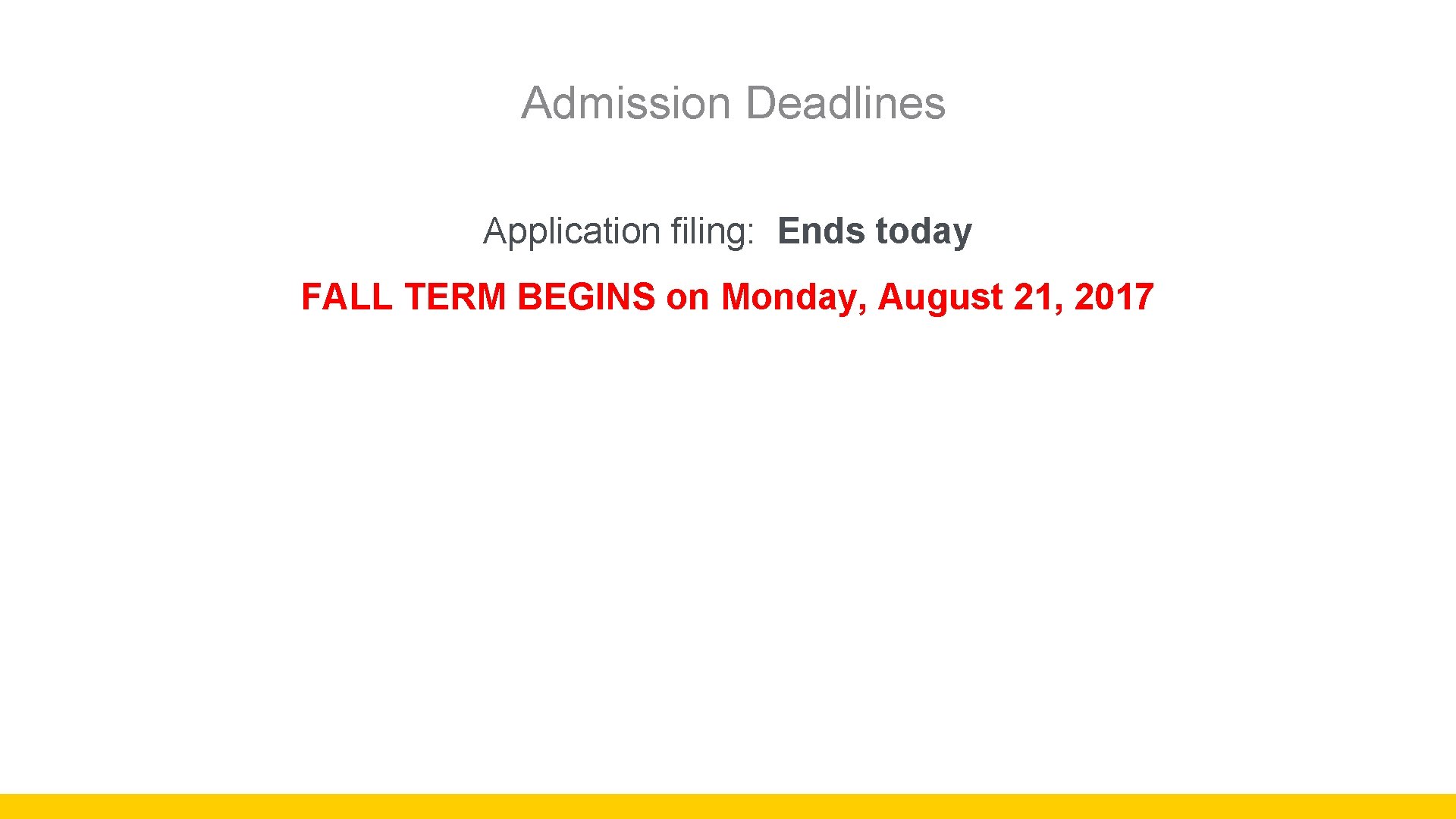  Admission Deadlines Application filing: Ends today FALL TERM BEGINS on Monday, August 21,