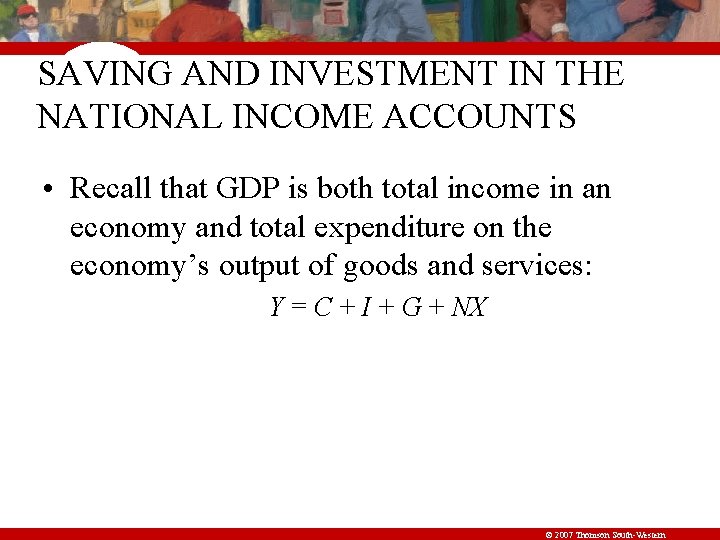 SAVING AND INVESTMENT IN THE NATIONAL INCOME ACCOUNTS • Recall that GDP is both