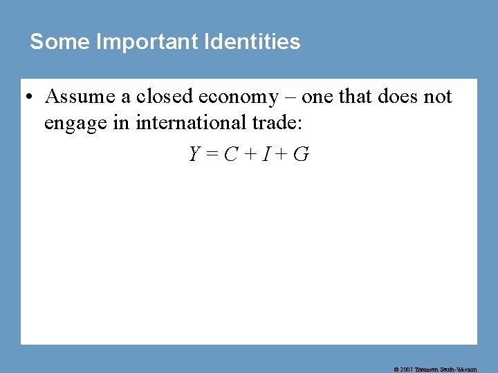 Some Important Identities • Assume a closed economy – one that does not engage