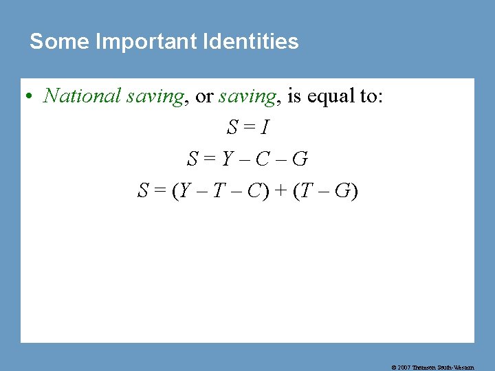 Some Important Identities • National saving, or saving, is equal to: S=I S=Y–C–G S