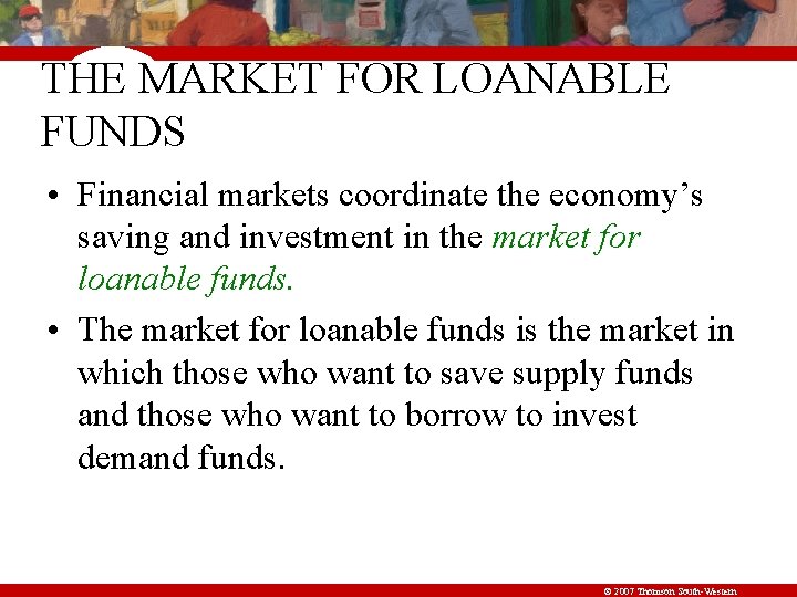 THE MARKET FOR LOANABLE FUNDS • Financial markets coordinate the economy’s saving and investment