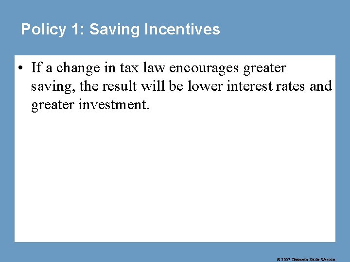 Policy 1: Saving Incentives • If a change in tax law encourages greater saving,